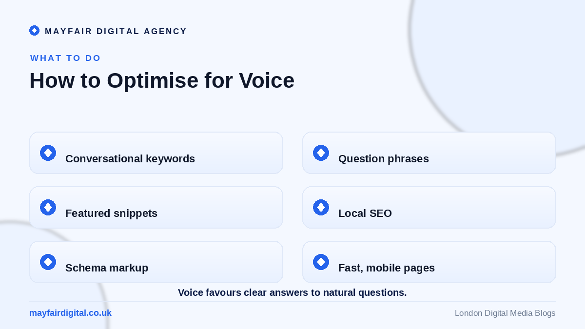 How to Optimise Your Website for Voice Search Voice search tactics: conversational keywords, questions, snippets, local SEO, schema, speed
